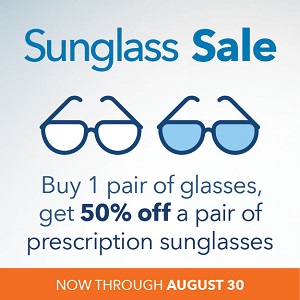 Sunglass Sale Buy 1 pair of glasses, get 50% OFF a pair of prescription sunglasses. Now through August 30.